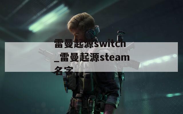 雷曼起源switch_雷曼起源steam名字