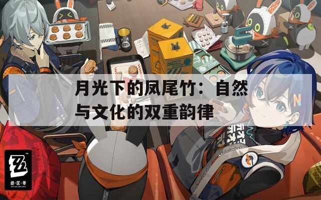 月光下的凤尾竹：自然与文化的双重韵律