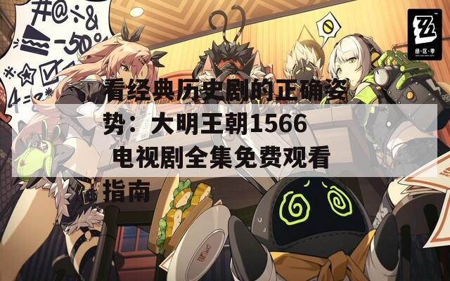 看经典历史剧的正确姿势：大明王朝1566 电视剧全集免费观看指南
