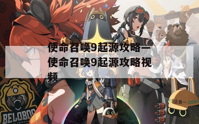 使命召唤9起源攻略—使命召唤9起源攻略视频