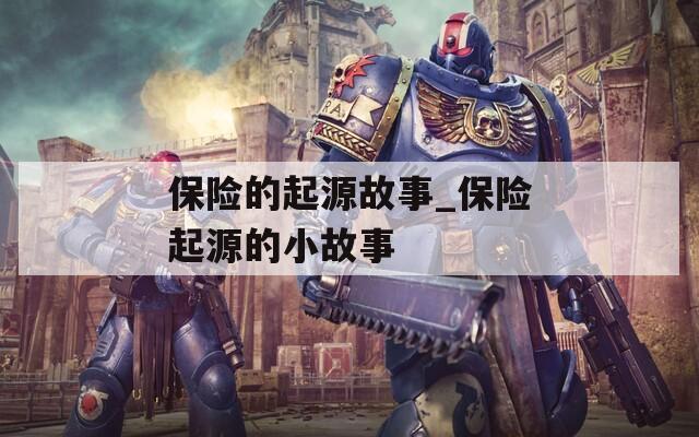 保险的起源故事_保险起源的小故事