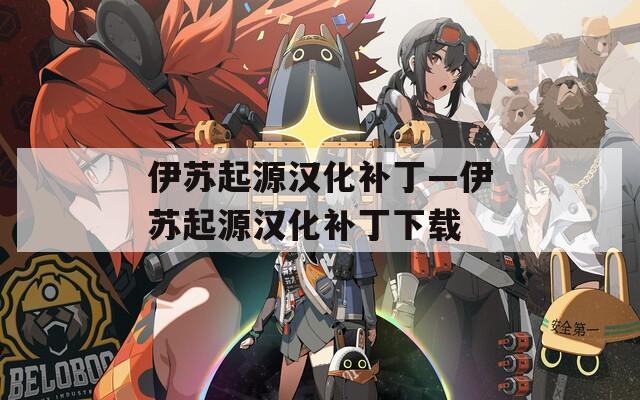 伊苏起源汉化补丁—伊苏起源汉化补丁下载
