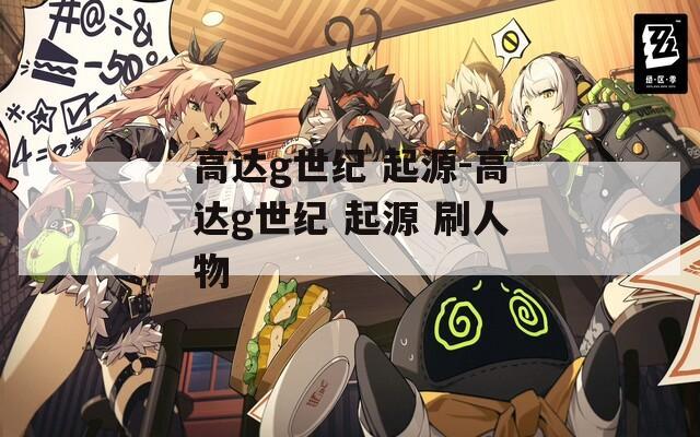 高达g世纪 起源-高达g世纪 起源 刷人物