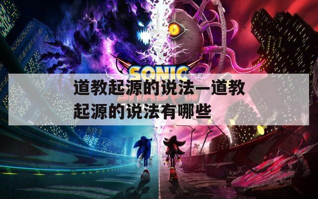 道教起源的说法—道教起源的说法有哪些