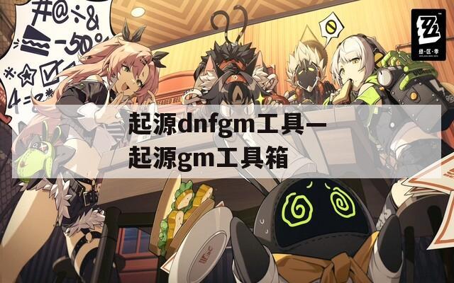起源dnfgm工具—起源gm工具箱