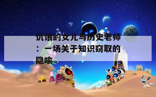 饥饿的女儿与历史老师：一场关于知识窃取的隐喻
