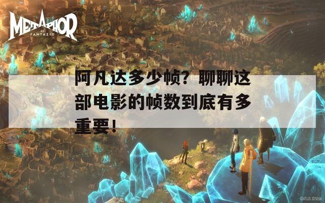 阿凡达多少帧？聊聊这部电影的帧数到底有多重要！