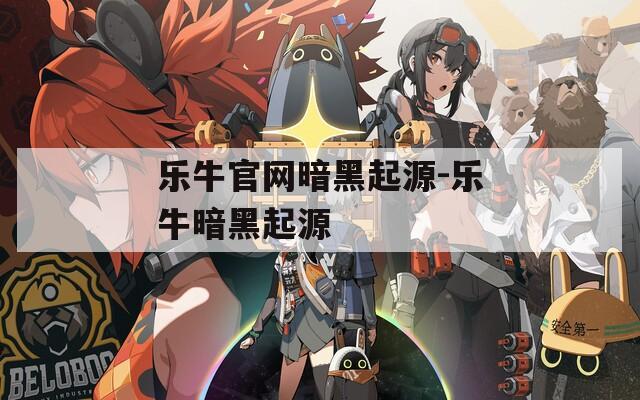乐牛官网暗黑起源-乐牛暗黑起源