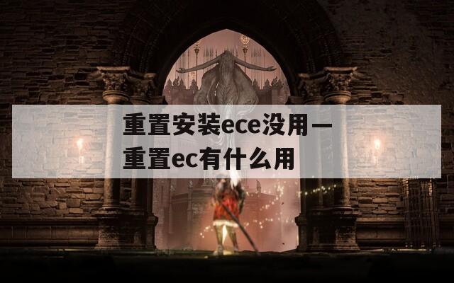 重置安装ece没用—重置ec有什么用