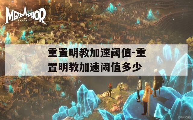 重置明教加速阈值-重置明教加速阈值多少