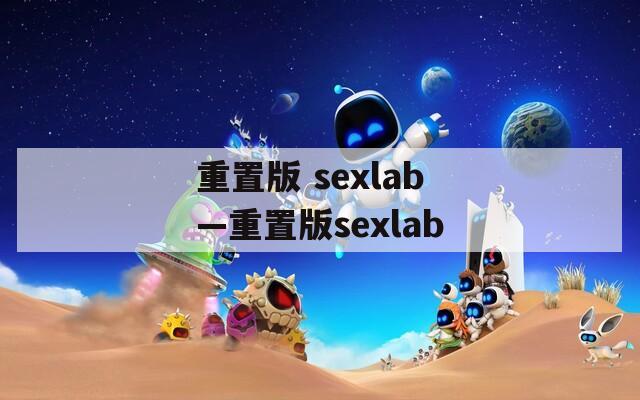 重置版 sexlab—重置版sexlab