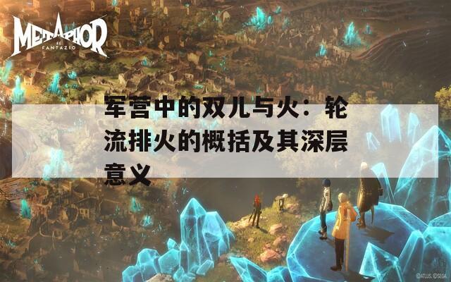 軍營(yíng)中的雙兒與火：輪流排火的概括及其深層意義