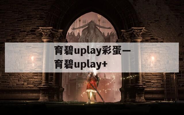 育碧uplay彩蛋—育碧uplay+