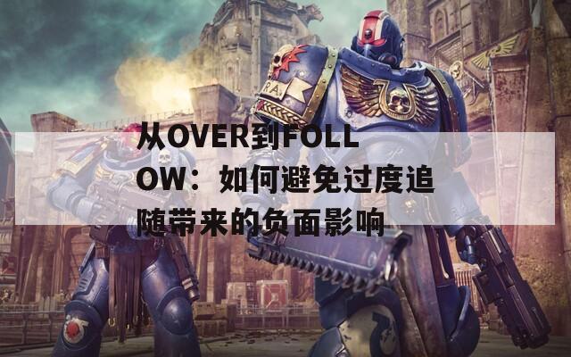 從OVER到FOLLOW：如何避免過度追隨帶來的負(fù)面影響