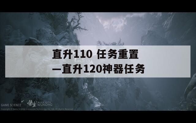 直升110 任務(wù)重置—直升120神器任務(wù)