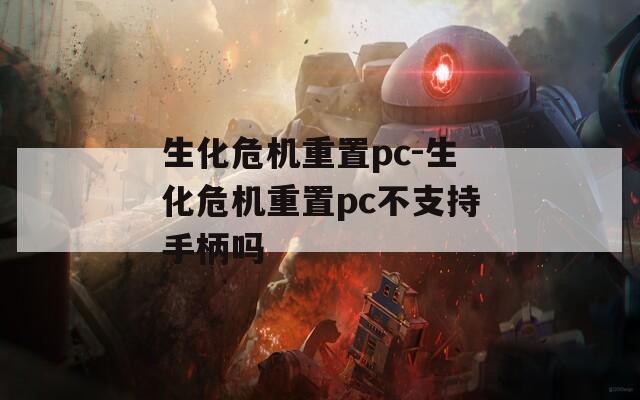 生化危機重置pc-生化危機重置pc不支持手柄嗎