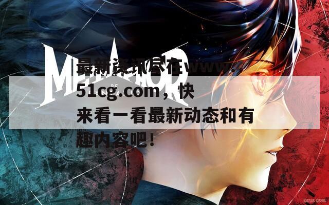 最新資訊盡在www.51cg.com，快來看一看最新動態(tài)和有趣內(nèi)容吧！