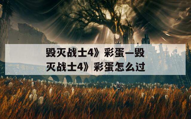 毀滅戰(zhàn)士4》彩蛋—?dú)鐟?zhàn)士4》彩蛋怎么過