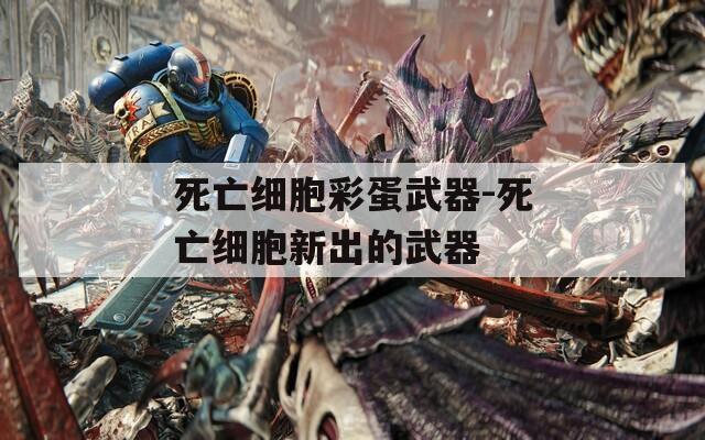 死亡細(xì)胞彩蛋武器-死亡細(xì)胞新出的武器