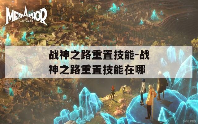 战神之路重置技能-战神之路重置技能在哪