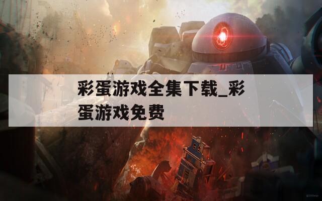 彩蛋游戏全集下载_彩蛋游戏免费