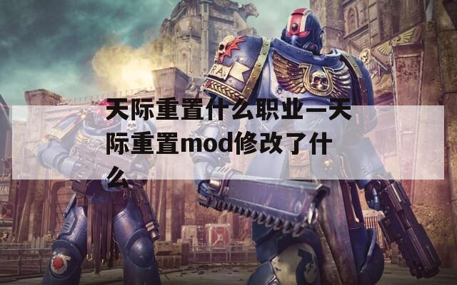 天际重置什么职业—天际重置mod修改了什么