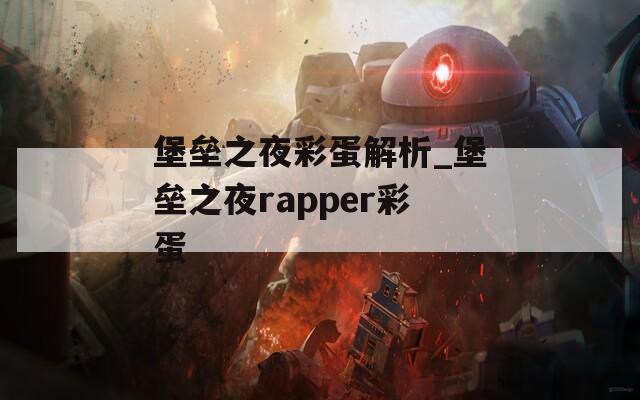 堡垒之夜彩蛋解析_堡垒之夜rapper彩蛋