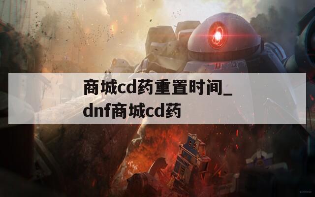 商城cd药重置时间_dnf商城cd药