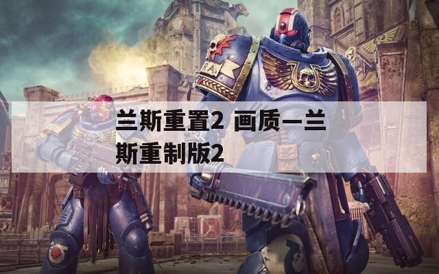 兰斯重置2 画质—兰斯重制版2