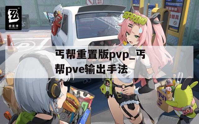 丐帮重置版pvp_丐帮pve输出手法