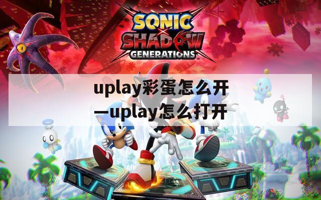 uplay彩蛋怎么开—uplay怎么打开