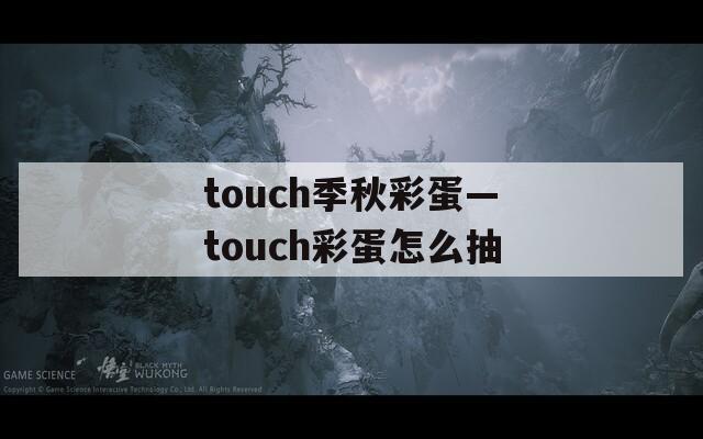 touch季秋彩蛋—touch彩蛋怎么抽