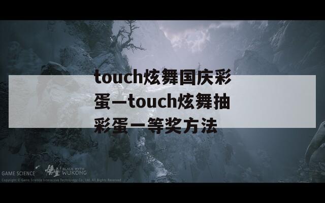 touch炫舞国庆彩蛋—touch炫舞抽彩蛋一等奖方法