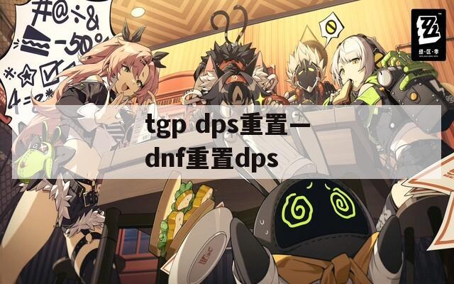 tgp dps重置—dnf重置dps