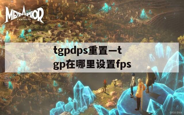 tgpdps重置—tgp在哪里设置fps