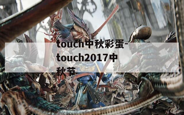 touch中秋彩蛋-touch2017中秋节