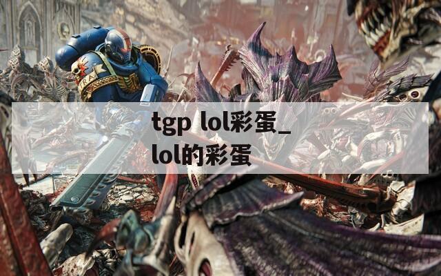 tgp lol彩蛋_lol的彩蛋