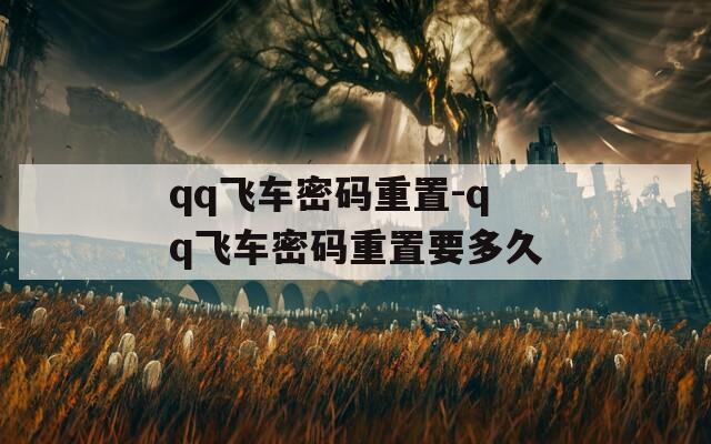 qq飞车密码重置-qq飞车密码重置要多久