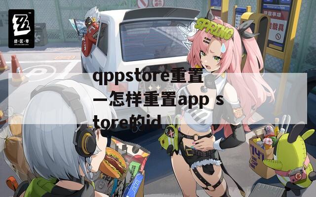 qppstore重置—怎样重置app store的id