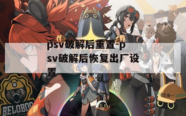 psv破解后重置-psv破解后恢复出厂设置