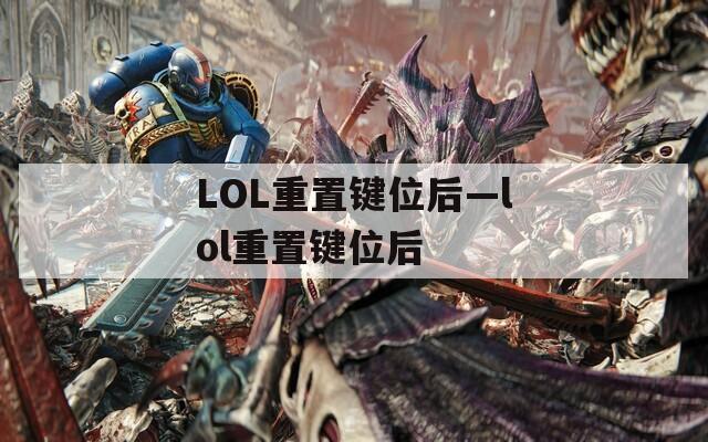 LOL重置键位后—lol重置键位后