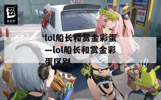 lol船长和赏金彩蛋—lol船长和赏金彩蛋区别