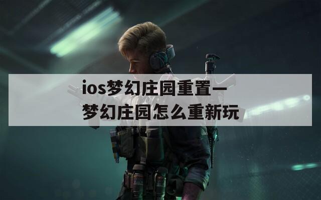 ios梦幻庄园重置—梦幻庄园怎么重新玩