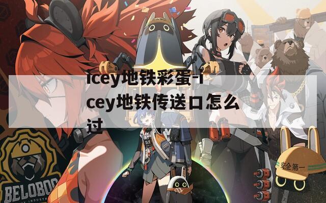 icey地铁彩蛋-icey地铁传送口怎么过