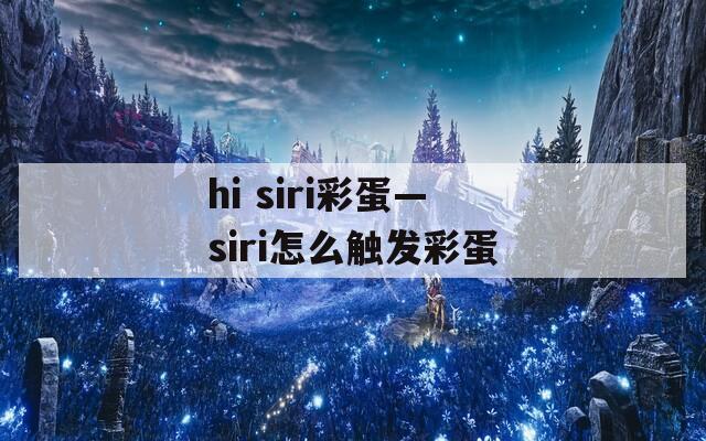 hi siri彩蛋—siri怎么触发彩蛋