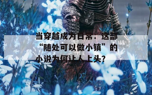 当穿越成为日常：这部“随处可以做小镇”的小说为何让人上头？