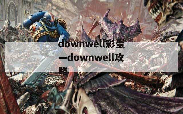 downwell彩蛋—downwell攻略