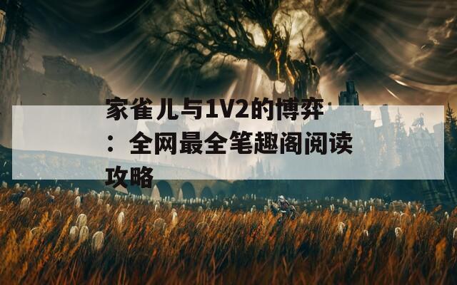 家雀儿与1V2的博弈：全网最全笔趣阁阅读攻略