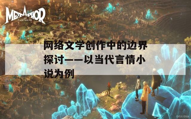 网络文学创作中的边界探讨——以当代言情小说为例