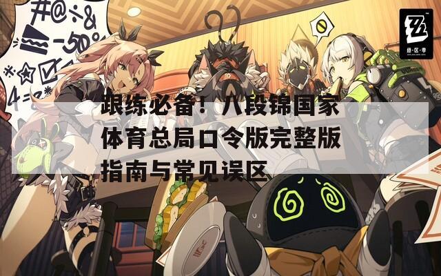 跟练必备！八段锦国家体育总局口令版完整版指南与常见误区